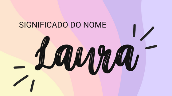 Significado do nome Laura - Mensagens Com Amor