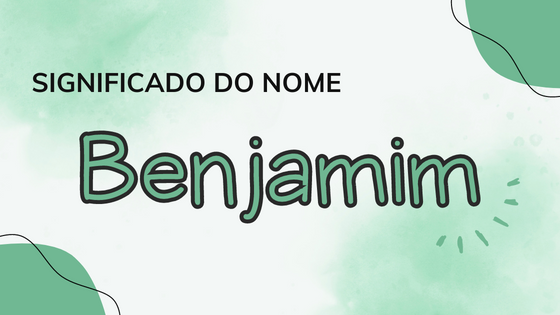 Significado do nome Benjamim: origens, frases e mais