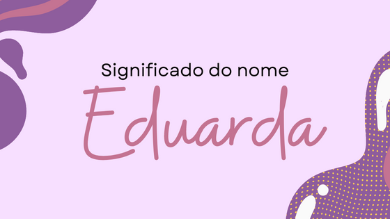 Significado do nome Eduarda