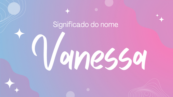 Significado do nome Vanessa