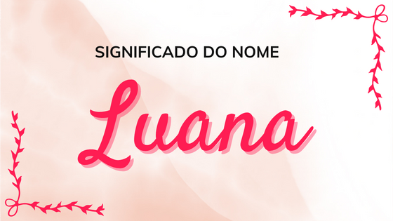 Significado do nome Luana - Mensagens Com Amor