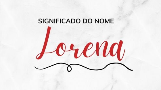 Significado do nome Lorena - Mensagens Com Amor