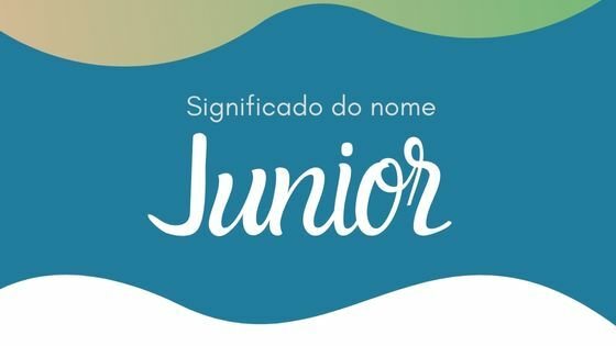 Significado do nome Júnior: origem, frases e mais