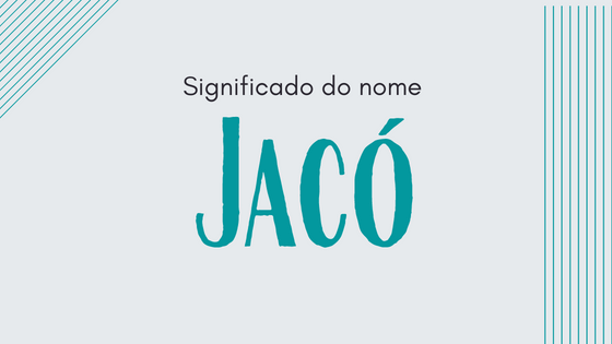 Significado do nome Jacó