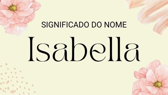 Significado do nome Isabella - Mensagens Com Amor