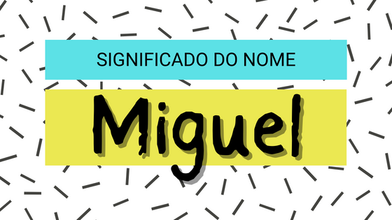 Significado do nome Miguel  - Mensagens Com Amor