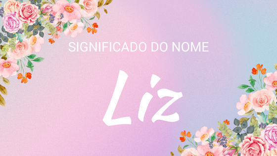 Significado do nome Liz - Mensagens Com Amor