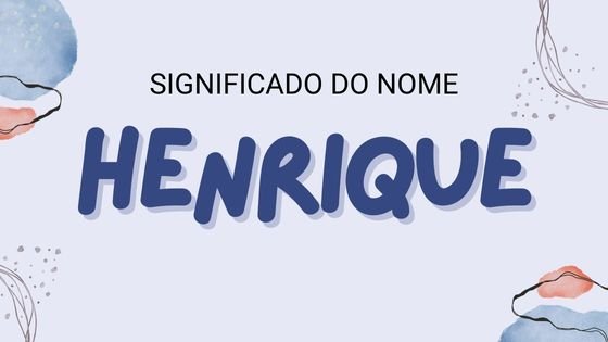 Significado do nome Henrique - Mensagens Com Amor