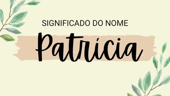 'Significado do nome Patrícia' - Mensagens Com Amor