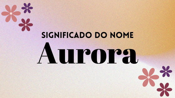 Significado do nome Aurora / Mensagens com Amor
