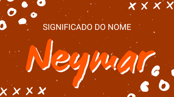 'Significado do nome Neymar' - Mensagens Com Amor