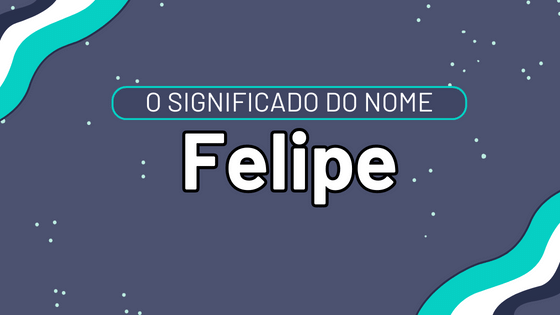 'Significado do nome Felipe' - Mensagens Com Amor