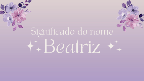 Significado Do Nome Beatriz: Origem, Curiosidades E Mais