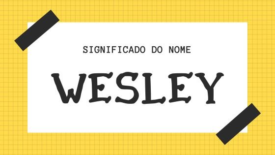 'Significado do nome Wesley' - Mensagens com Amor